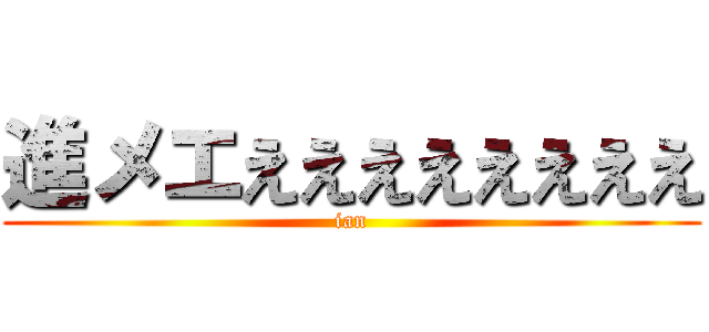 進メエええええええええ (ian)