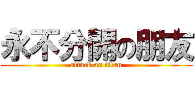 永不分開の朋友 (attack on titan)