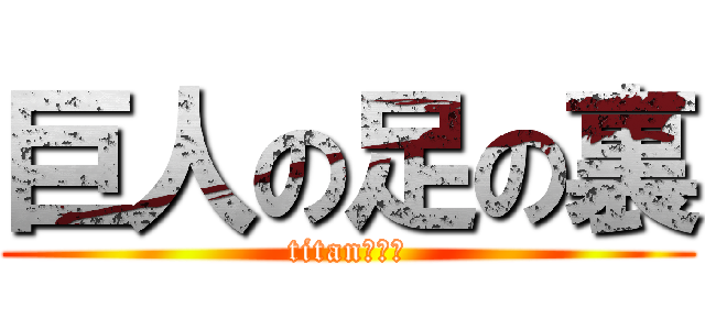 巨人の足の裏 (titan　臭い)