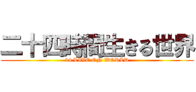 二十四時間生きる世界 (24 LIVE ON WORLD)