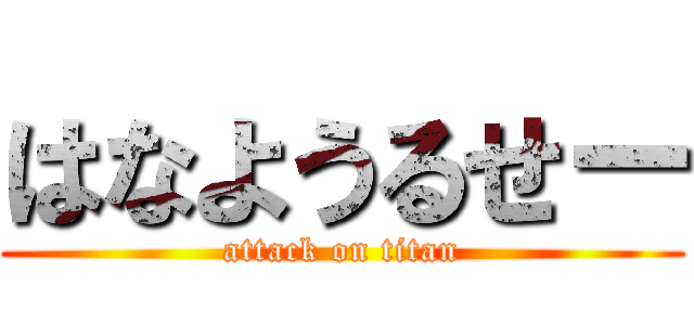 はなようるせー (attack on titan)