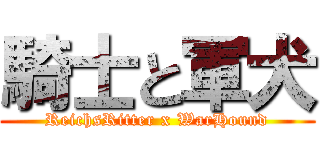 騎士と軍犬 (ReichsRitter x WarHound)