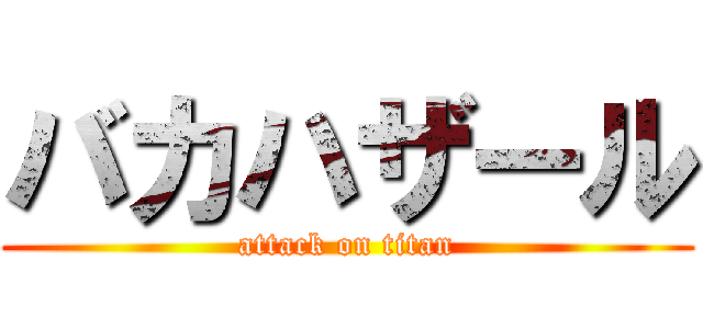 バカハザール (attack on titan)