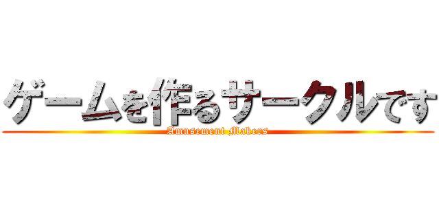 ゲームを作るサークルです (Amusement Makers)