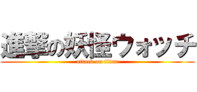 進撃の妖怪ウォッチ (attack on titan)