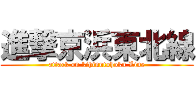 進撃京浜東北線 (attack on kihinntohoku Line)