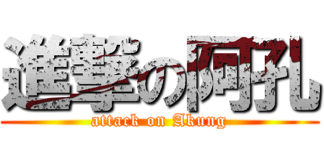 進撃の阿孔 (attack on Akung)