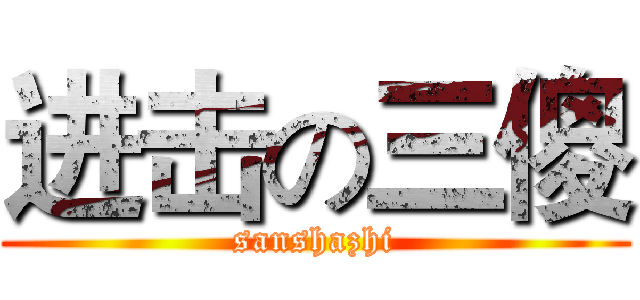 进击の三傻 (sanshazhi)
