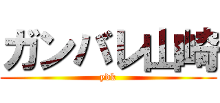 ガンバレ山崎 (ydk)