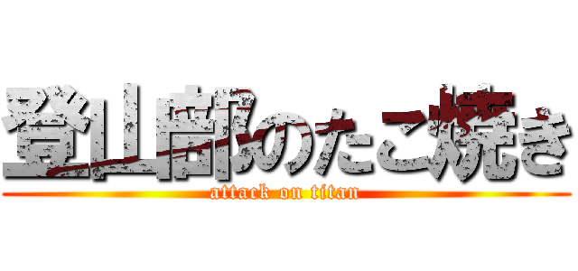 登山部のたこ焼き (attack on titan)