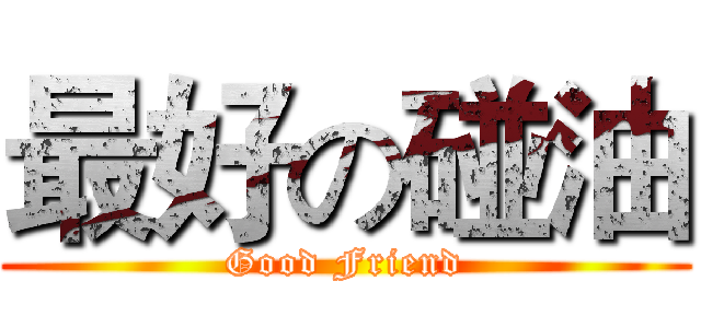 最好の碰油 (Good Friend)