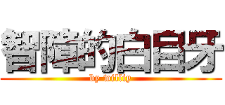 智障的白目牙 (by williy)