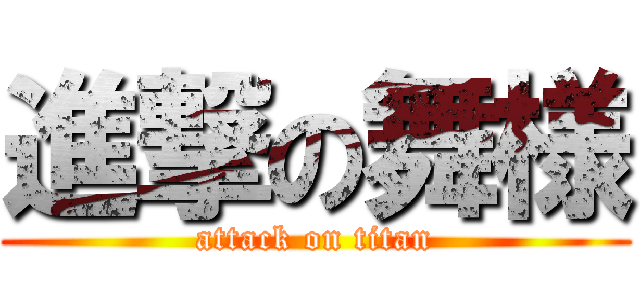 進撃の舞様 (attack on titan)