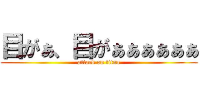 目がぁ、目がぁぁぁぁぁぁ (attack on titan)