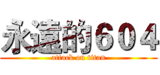 永遠的６０４ (attack on titan)
