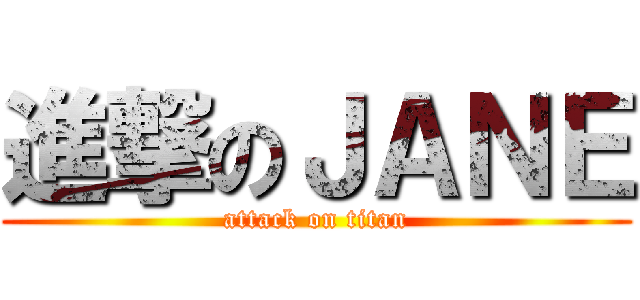 進撃のＪＡＮＥ (attack on titan)