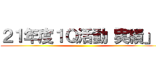 ２１年度１Ｑ活動「実績」  ()