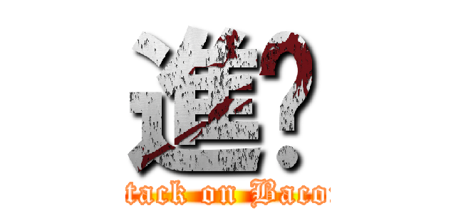 進擊 (attack on Bacon)