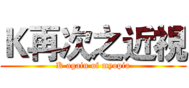 Ｋ再次之近視 (K again of myopia)