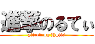 進撃のるてぃ (attack on Ruits)