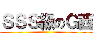 ＳＳＳ級のＧ西 ()