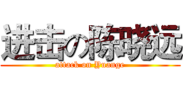进击の陈晓远 (attack on Yuange)