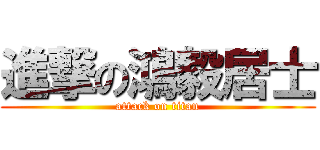進撃の鴻毅居士 (attack on titan)