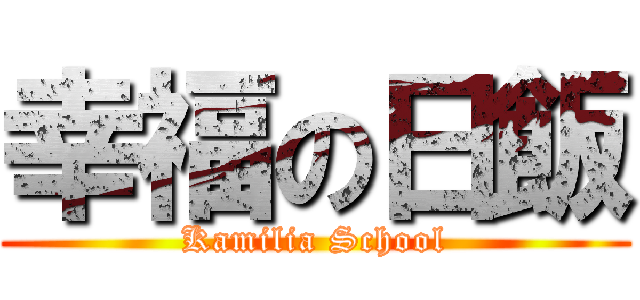 幸福の日飯 (Kamilia School)