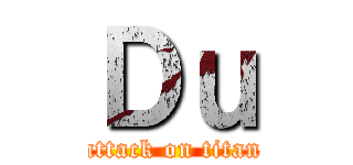 Ｄｕ (attack on titan)