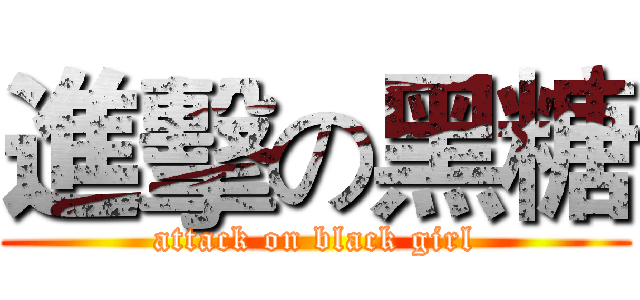 進擊の黑糖 (attack on black girl)
