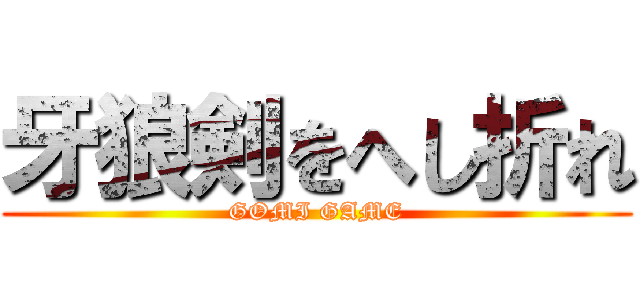 牙狼剣をへし折れ (GOMI GAME)