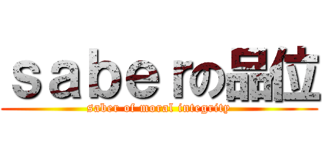 ｓａｂｅｒの品位 (saber of moral integrity)