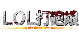 ＬＯＬ打砲娘 (attack on titan)