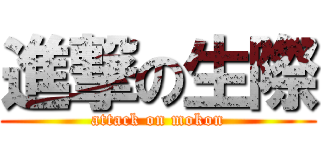 進撃の生際 (attack on mokon)