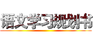 语文学习规划书 ()