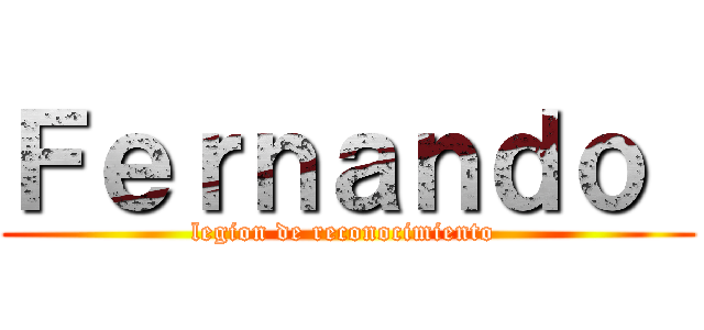 Ｆｅｒｎａｎｄｏ  (legion de reconocimiento )