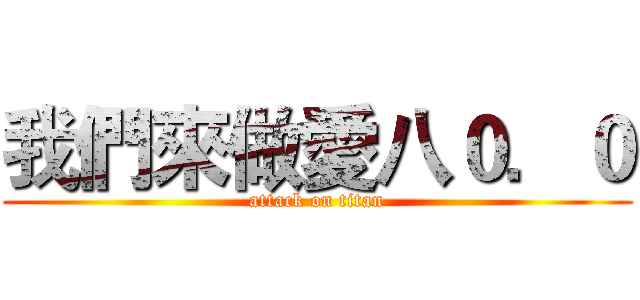 我們來做愛八０．０ (attack on titan)