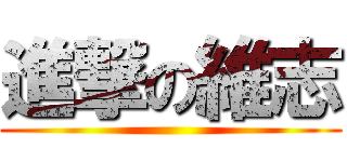 進撃の維志 ()