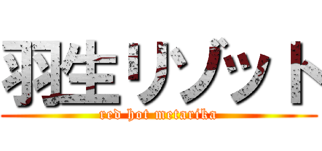 羽生リゾット (red hot metarika)