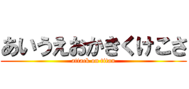 あいうえおかきくけこさ (attack on titan)