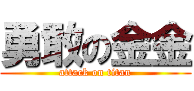 勇敢の金金 (attack on titan)