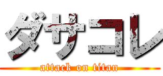 ダサコレ (attack on titan)