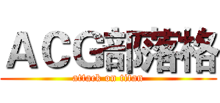ＡＣＧ部落格 (attack on titan)