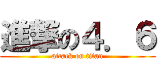 進撃の４．６ (attack on titan)