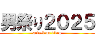 男祭り２０２５ (attack on titan)