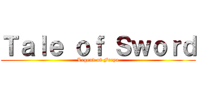 Ｔａｌｅ ｏｆ Ｓｗｏｒｄ (Legend of Freya)