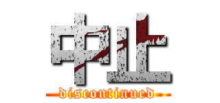 中止 (discontinued)