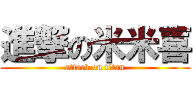 進撃の米米喜 (attack on titan)