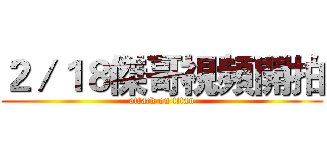２／１８傑哥視頻開拍 (attack on titan)