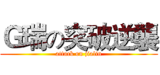 Ｇ瑞の突破逆襲 (attack on jialin)